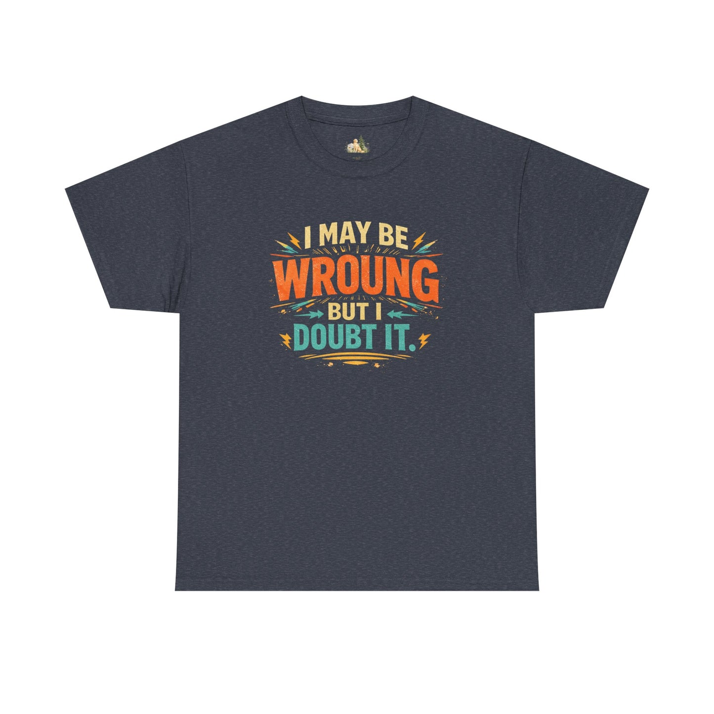 I May Be Wrong But I Doubt It T-Shirt (Heavy Weight Tee)