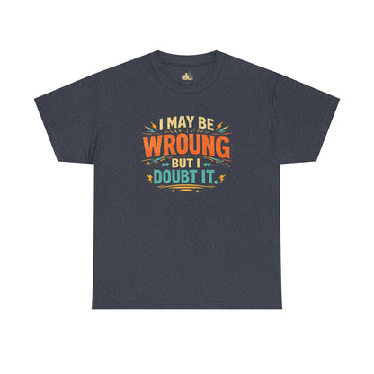 I May Be Wrong But I Doubt It T-Shirt (Heavy Weight Tee)