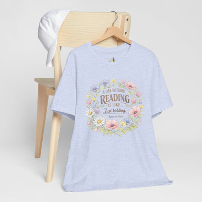 Reading Lover T-Shirt — “A Day Without Reading Is Like… Just Kidding” Floral Book Tee