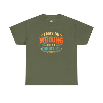 I May Be Wrong But I Doubt It T-Shirt (Heavy Weight Tee)
