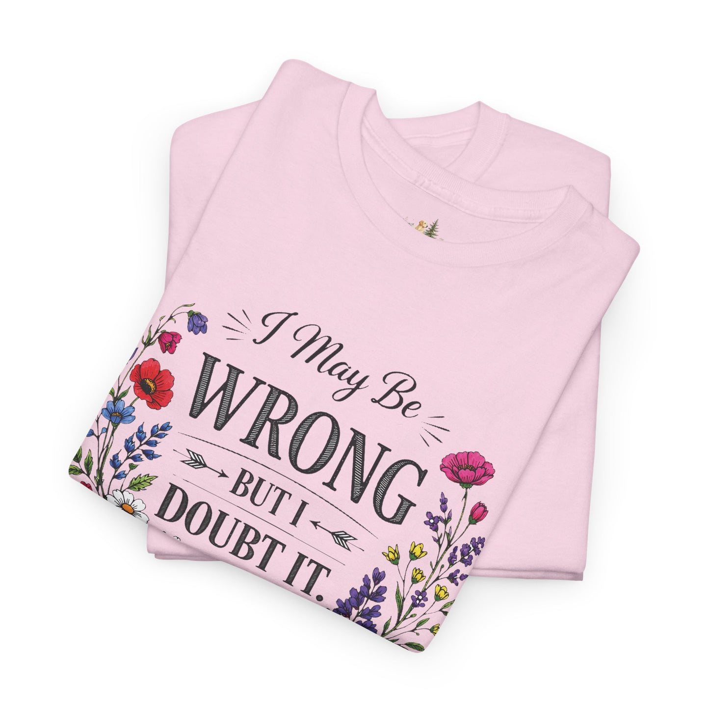Floral 'I May Be Wrong But I Doubt It' T-Shirt