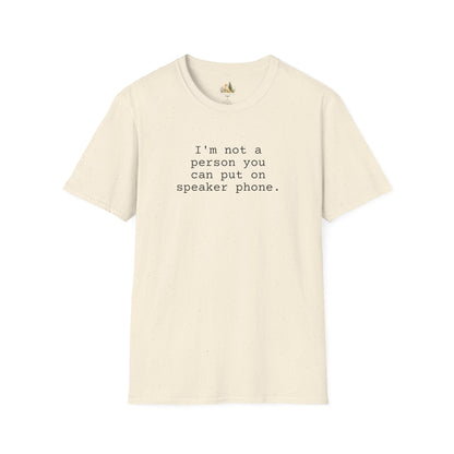 Graphic T-Shirt — "I'm not a person you can put on speaker phone." Minimalist Text Tee. (Light Weight, Ultra Soft Tee)