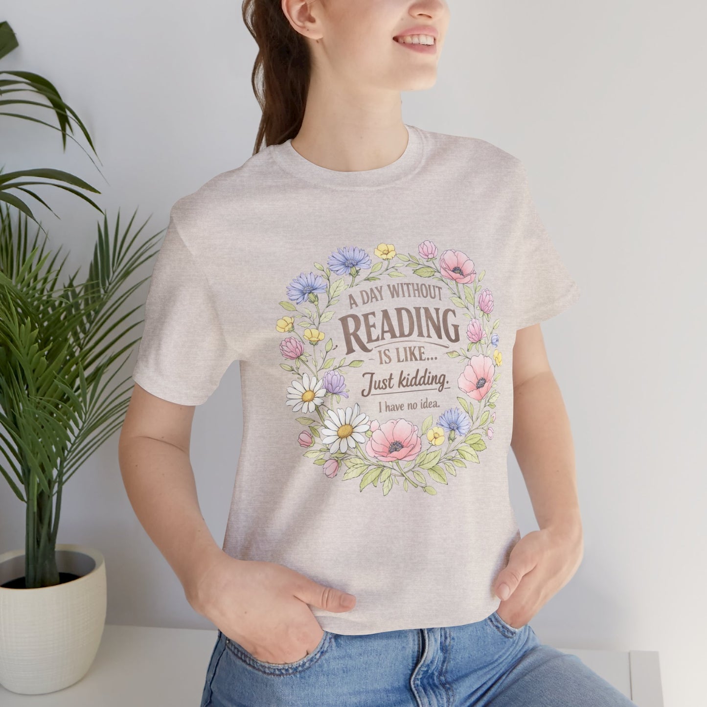 Reading Lover T-Shirt — “A Day Without Reading Is Like… Just Kidding” Floral Book Tee