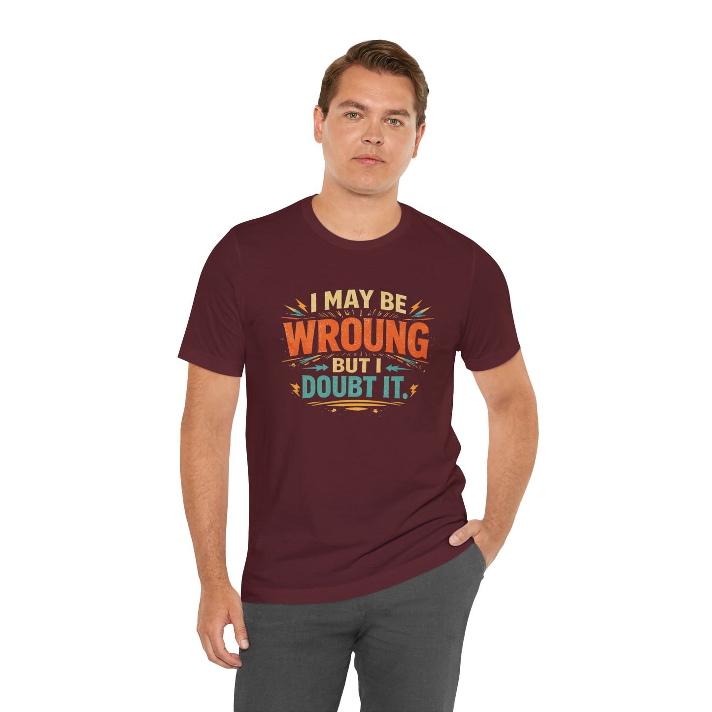 I May Be Wrong But I Doubt It T-Shirt