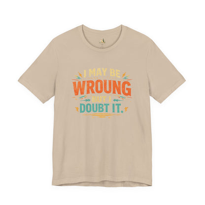 I May Be Wrong But I Doubt It T-Shirt