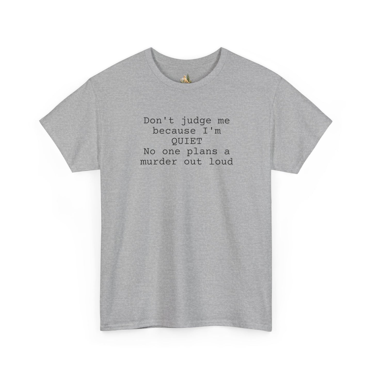 Graphic Tee — “Don't judge me because I'm quiet. No one plans a murder out loud” Minimalist Humor T-Shirt (Heavy Weight Tee)