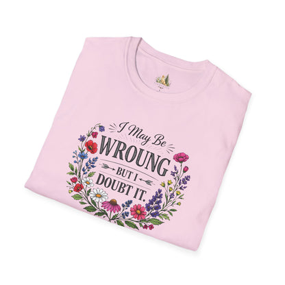 Floral Quote T-Shirt — "I May Be Wrong But I Doubt It" Graphic Tee (Light weight, Ulta Soft T-Shirt)