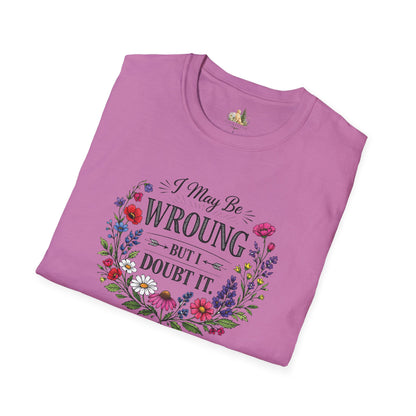 Floral Quote T-Shirt — "I May Be Wrong But I Doubt It" Graphic Tee (Light weight, Ulta Soft T-Shirt)