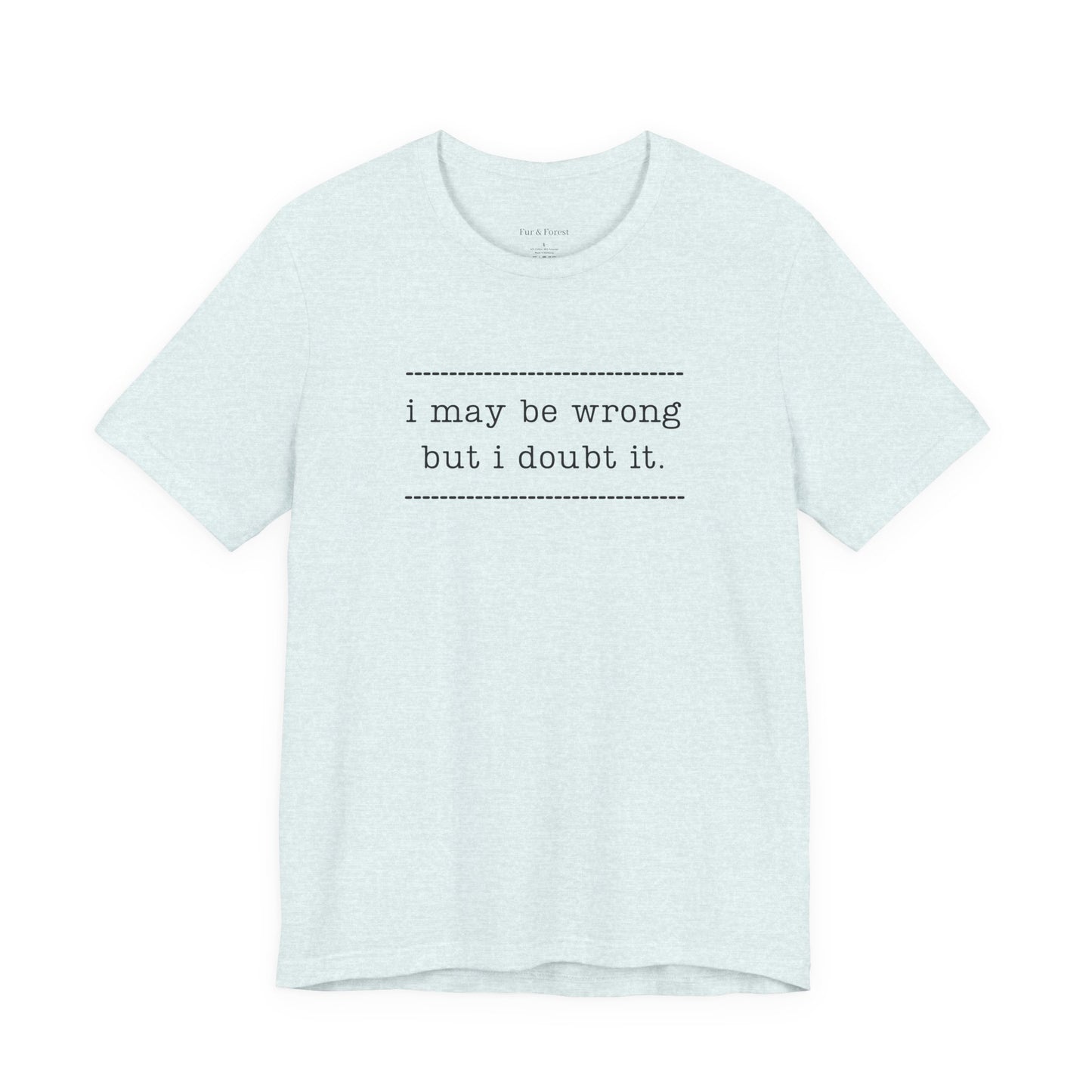 T-Shirt — 'I may be wrong, but I doubt it.' Graphic Tee