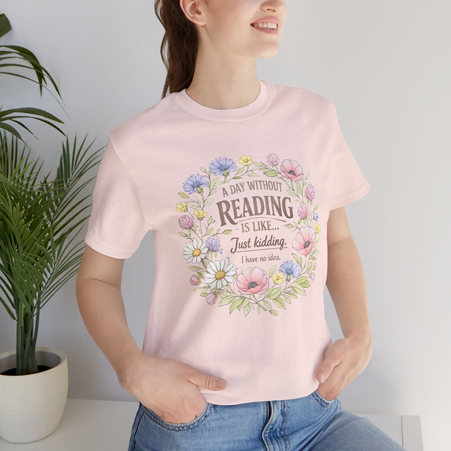 Reading Lover T-Shirt — “A Day Without Reading Is Like… Just Kidding” Floral Book Tee