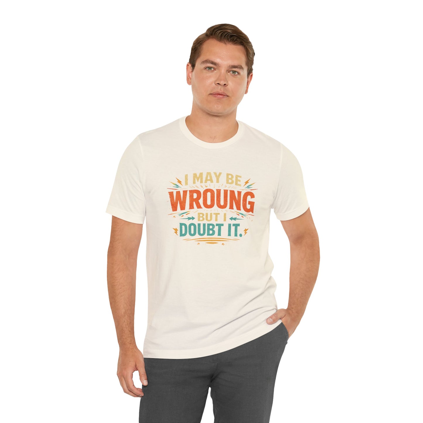 I May Be Wrong But I Doubt It T-Shirt