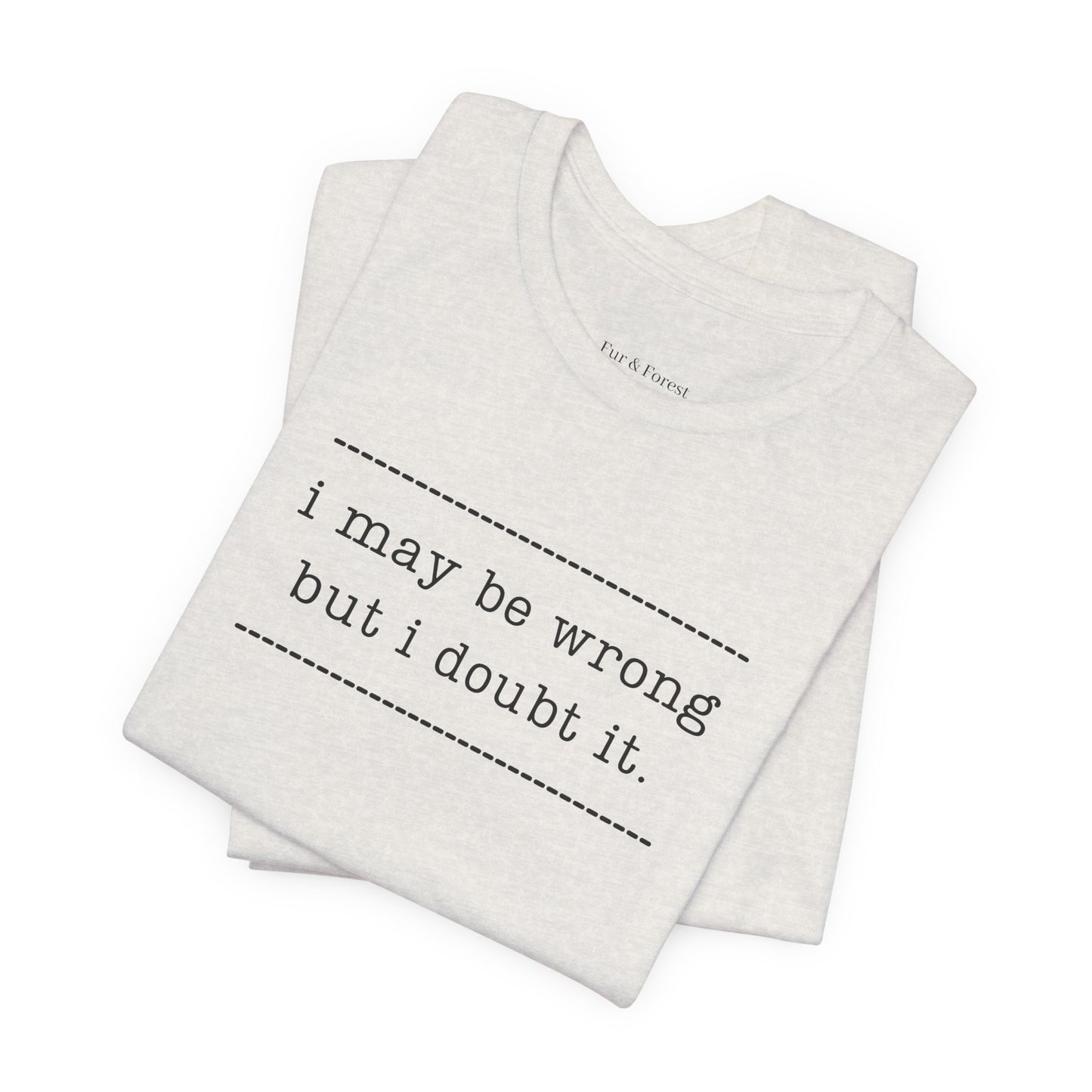 T-Shirt — 'I may be wrong, but I doubt it.' Graphic Tee