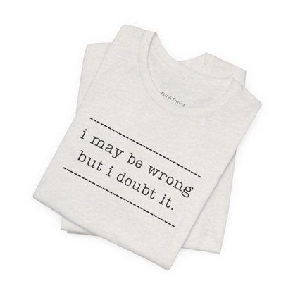 T-Shirt — 'I may be wrong, but I doubt it.' Graphic Tee