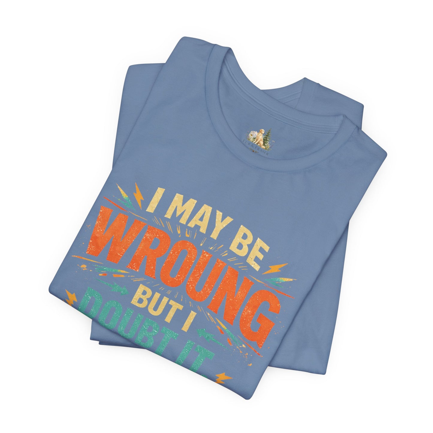 I May Be Wrong But I Doubt It T-Shirt