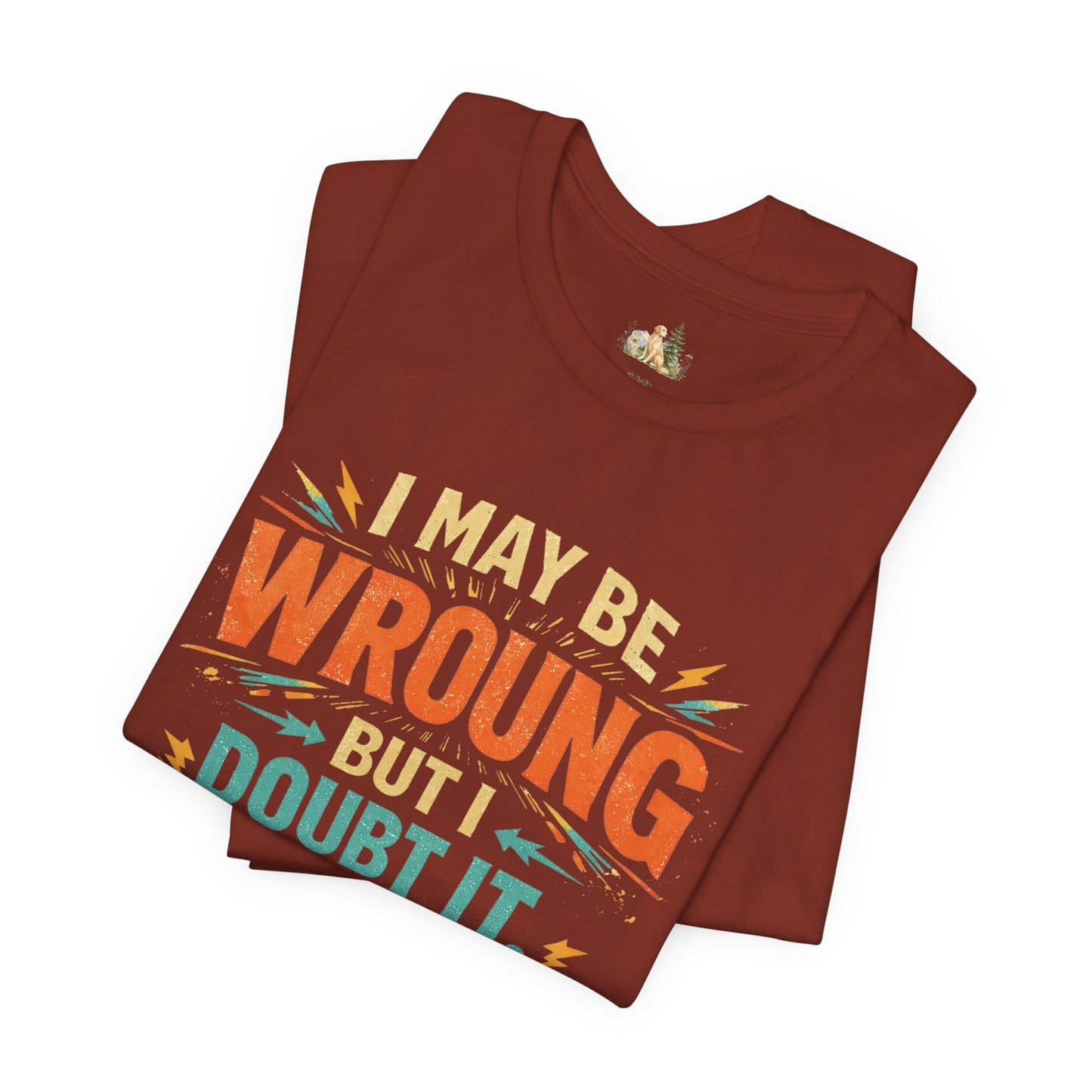 I May Be Wrong But I Doubt It T-Shirt