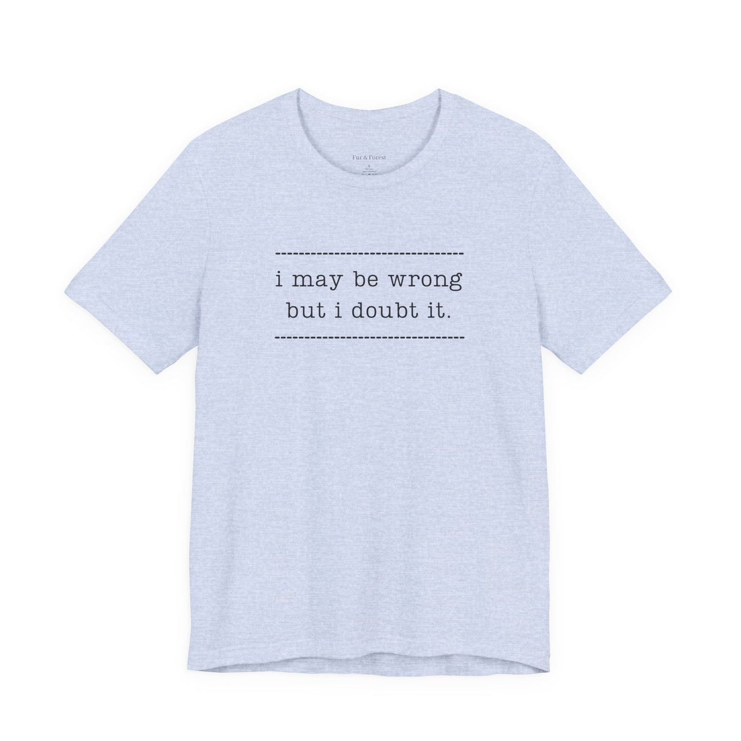 T-Shirt — 'I may be wrong, but I doubt it.' Graphic Tee
