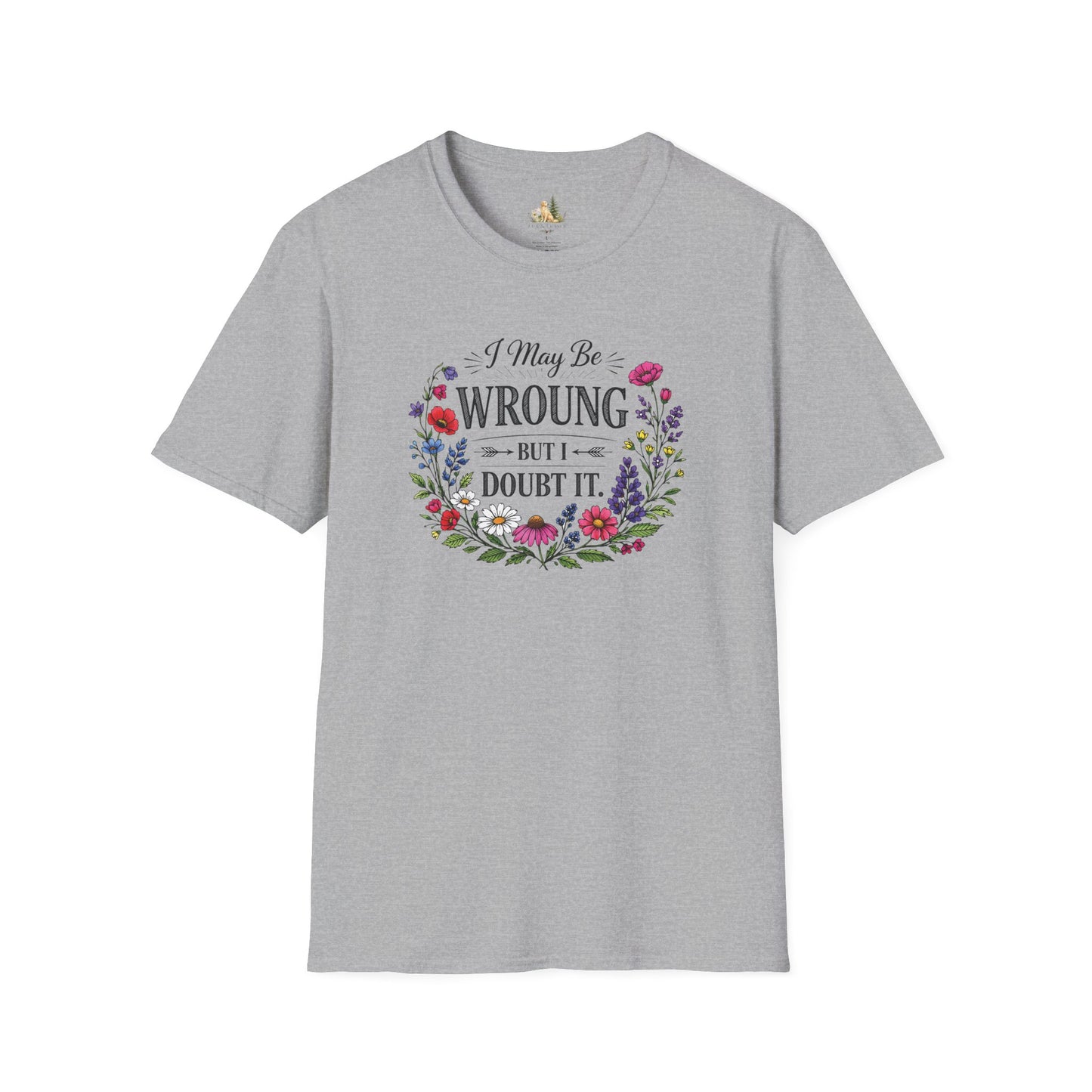 Floral Quote T-Shirt — "I May Be Wrong But I Doubt It" Graphic Tee (Light weight, Ulta Soft T-Shirt)
