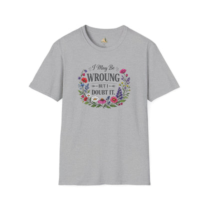 Floral Quote T-Shirt — "I May Be Wrong But I Doubt It" Graphic Tee (Light weight, Ulta Soft T-Shirt)