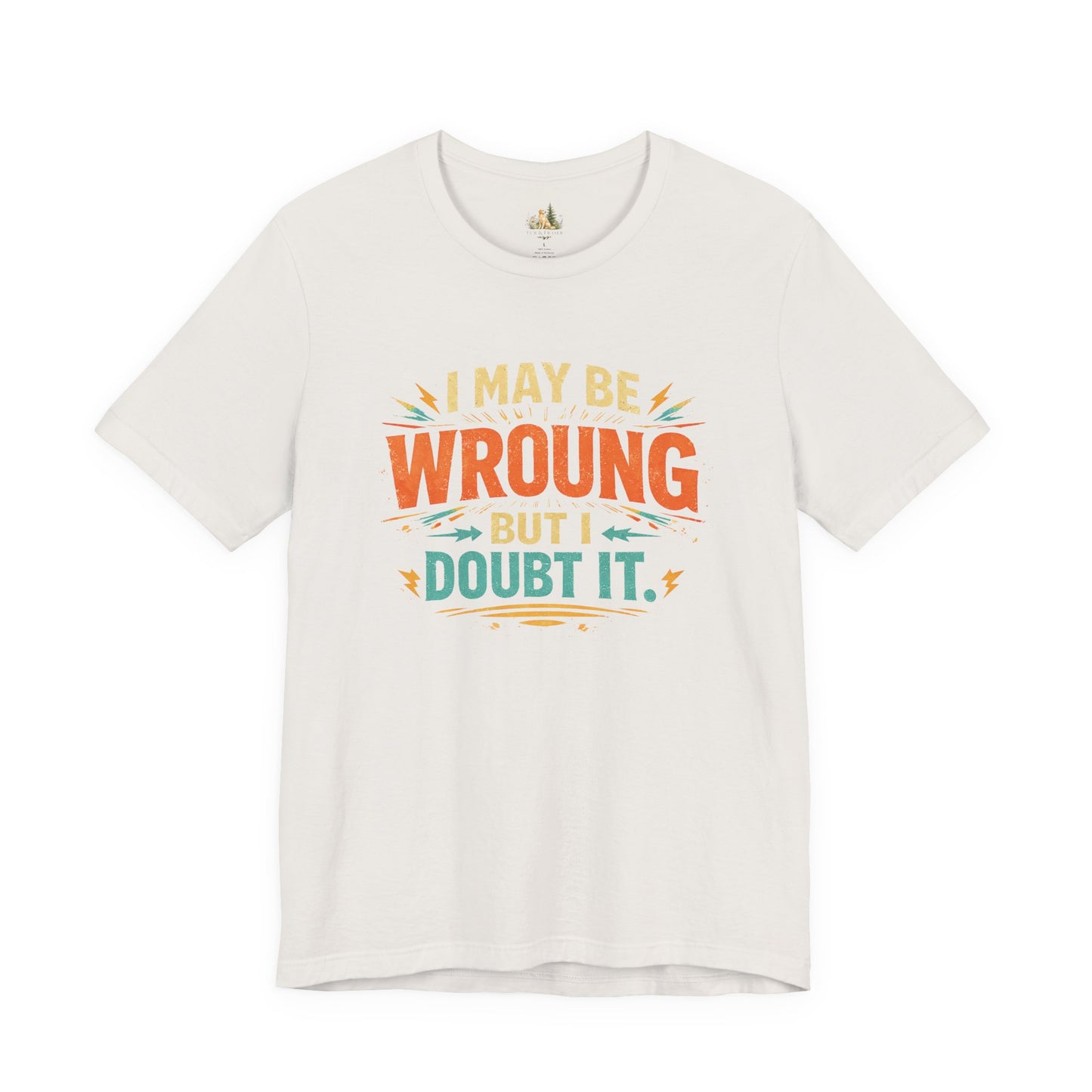 I May Be Wrong But I Doubt It T-Shirt