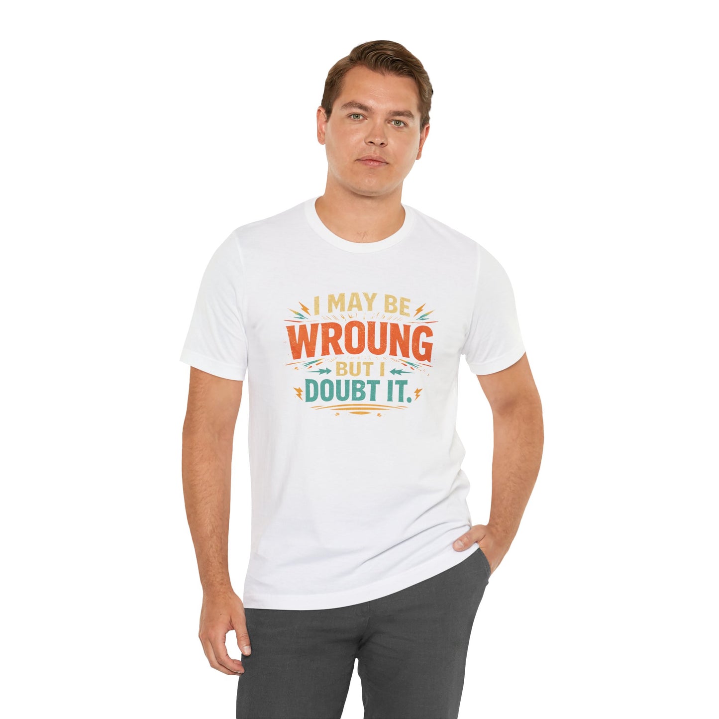 I May Be Wrong But I Doubt It T-Shirt
