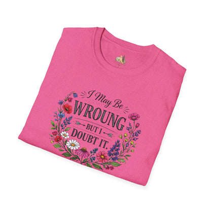 Floral Quote T-Shirt — "I May Be Wrong But I Doubt It" Graphic Tee (Light weight, Ulta Soft T-Shirt)