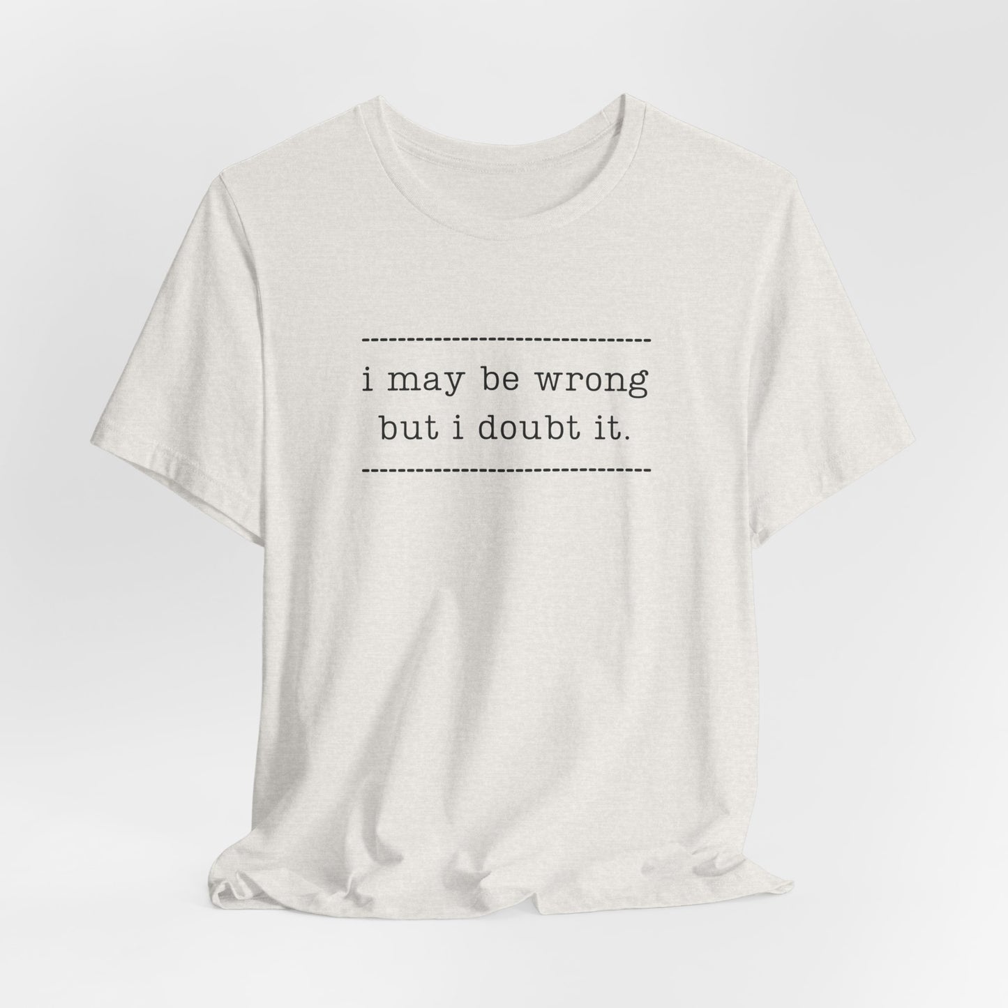 T-Shirt — 'I may be wrong, but I doubt it.' Graphic Tee