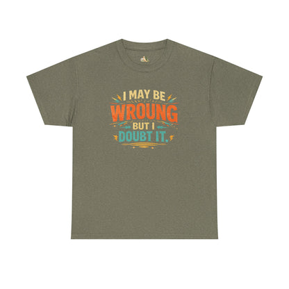 I May Be Wrong But I Doubt It T-Shirt (Heavy Weight Tee)