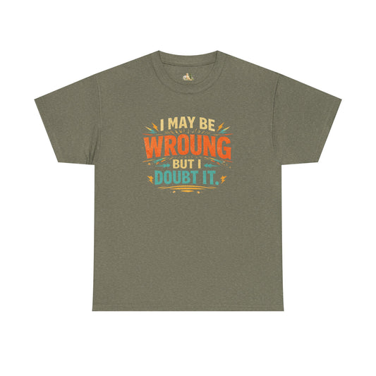 I May Be Wrong But I Doubt It T-Shirt (Heavy Weight Tee)