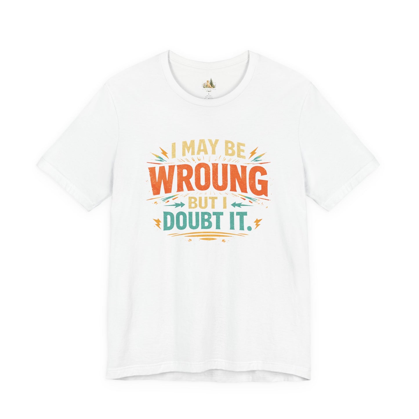I May Be Wrong But I Doubt It T-Shirt