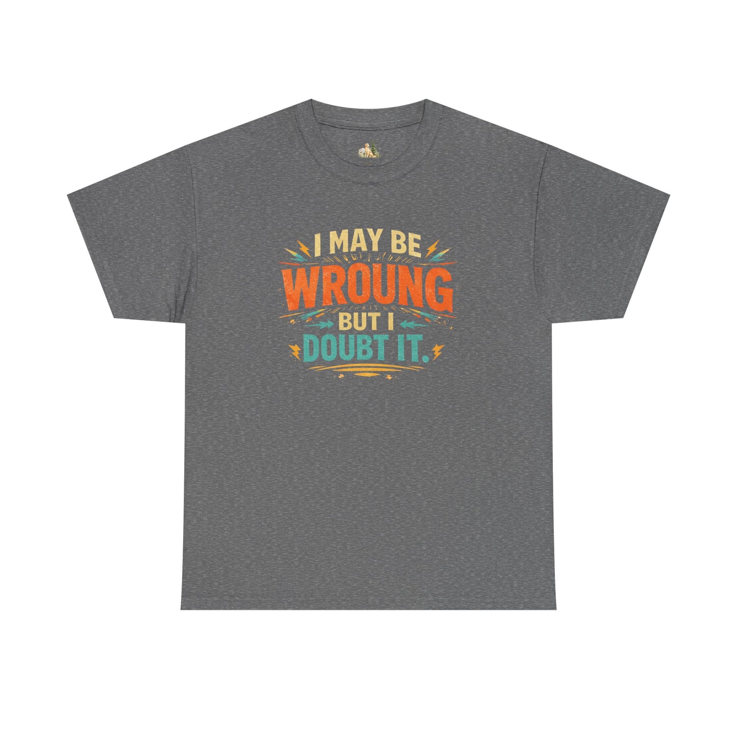 I May Be Wrong But I Doubt It T-Shirt (Heavy Weight Tee)
