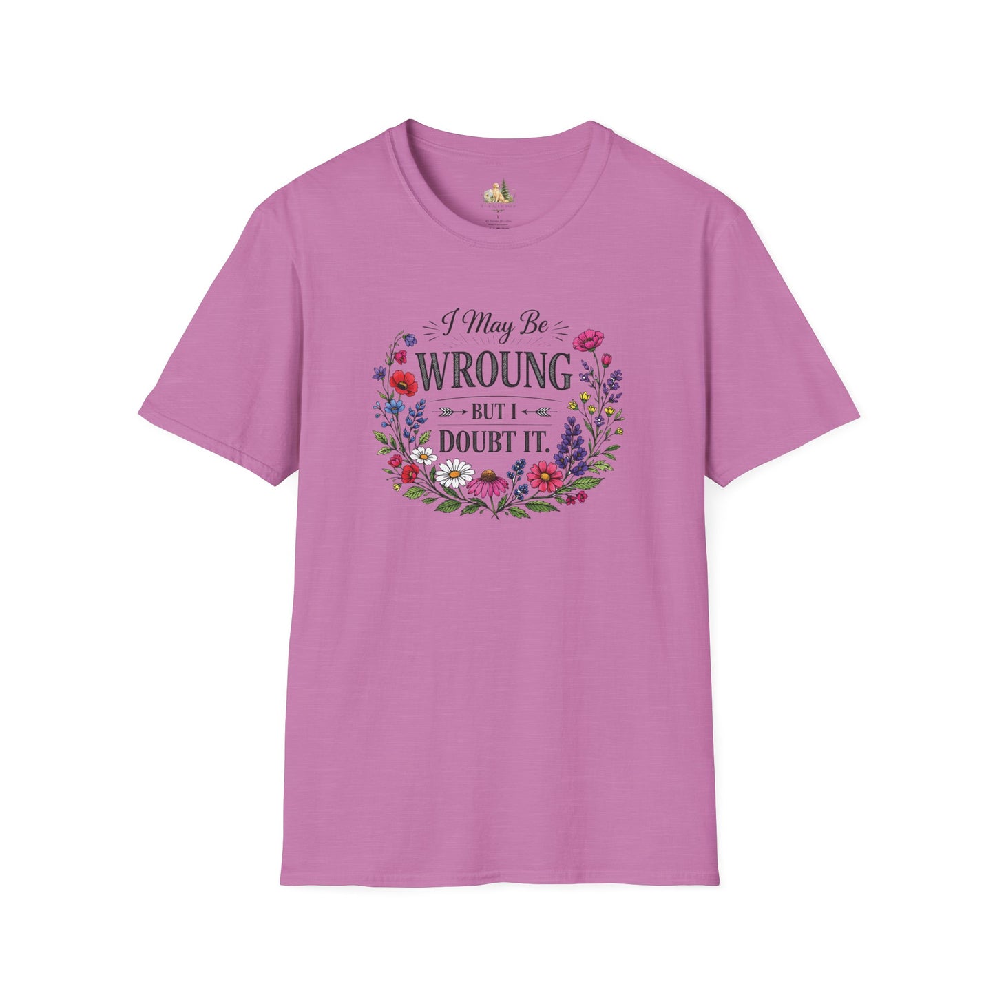Floral Quote T-Shirt — "I May Be Wrong But I Doubt It" Graphic Tee (Light weight, Ulta Soft T-Shirt)