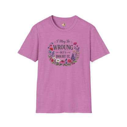 Floral Quote T-Shirt — "I May Be Wrong But I Doubt It" Graphic Tee (Light weight, Ulta Soft T-Shirt)