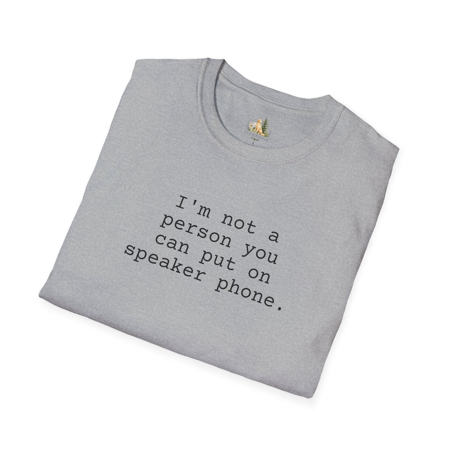Graphic T-Shirt — "I'm not a person you can put on speaker phone." Minimalist Text Tee. (Light Weight, Ultra Soft Tee)