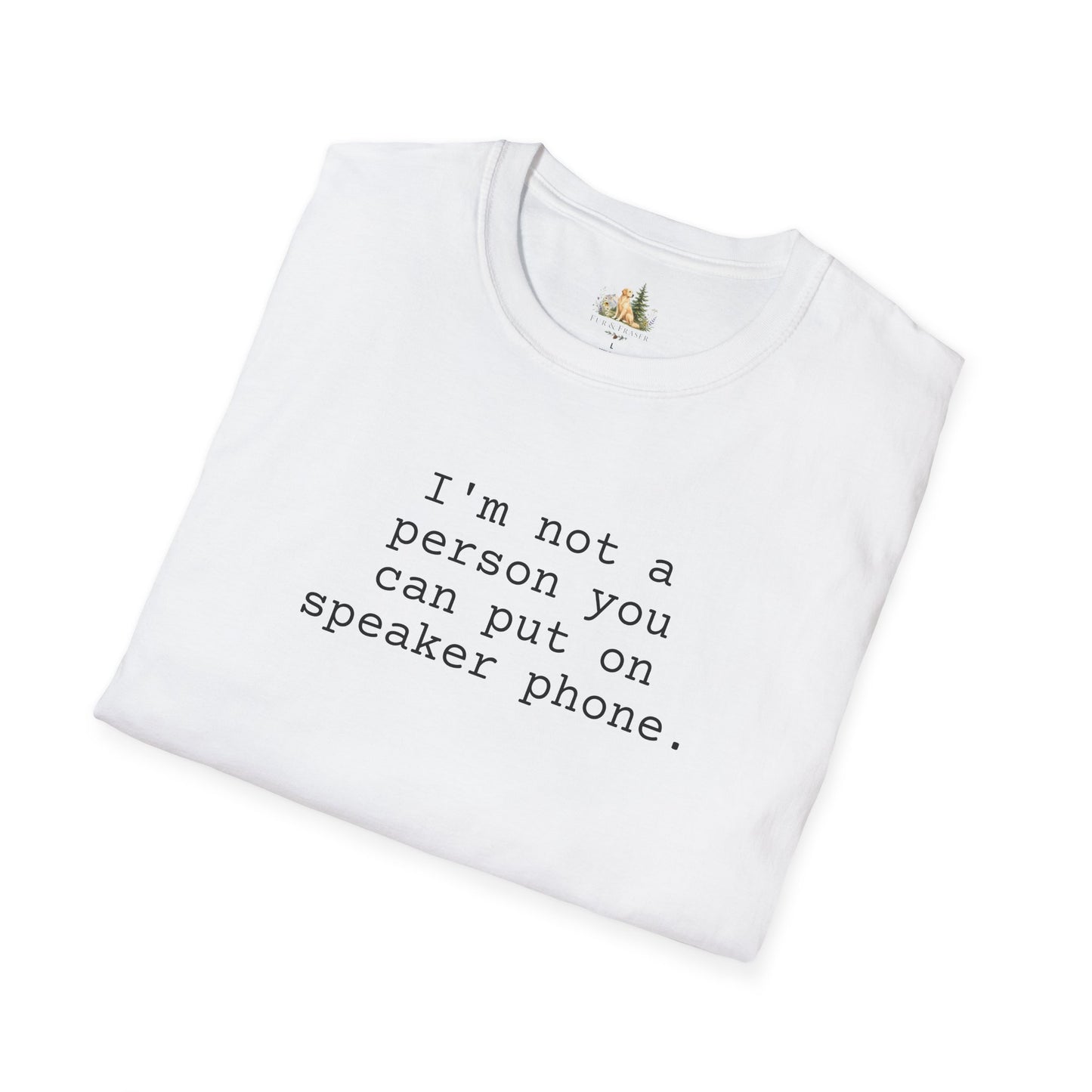 Graphic T-Shirt — "I'm not a person you can put on speaker phone." Minimalist Text Tee. (Light Weight, Ultra Soft Tee)