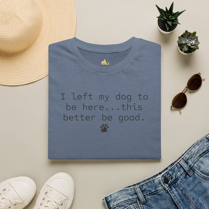 Dog Lover T‑Shirt – "I left my dog to be here... this better be good." Paw Print Tee (light weight, Ulta Soft Style)