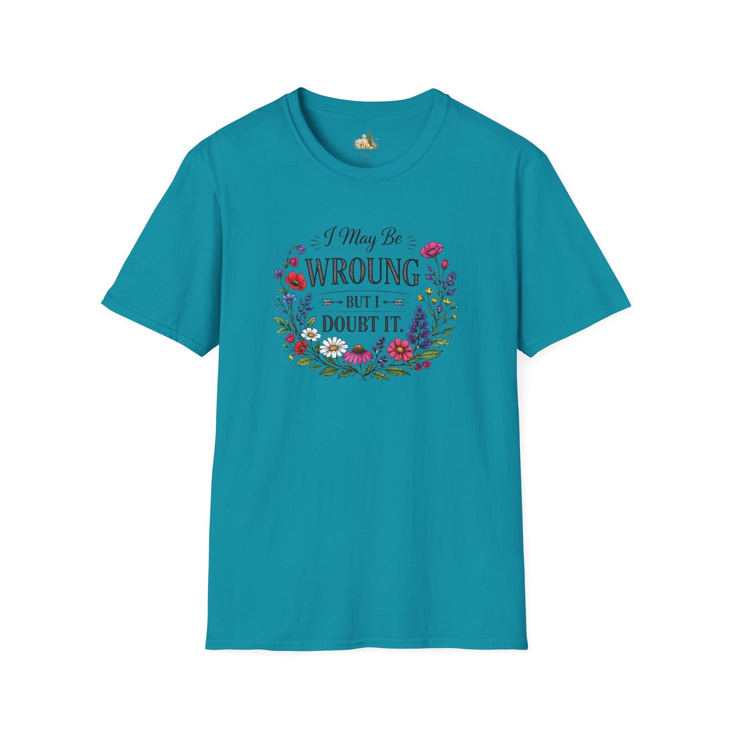 Floral Quote T-Shirt — "I May Be Wrong But I Doubt It" Graphic Tee (Light weight, Ulta Soft T-Shirt)