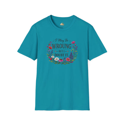 Floral Quote T-Shirt — "I May Be Wrong But I Doubt It" Graphic Tee (Light weight, Ulta Soft T-Shirt)