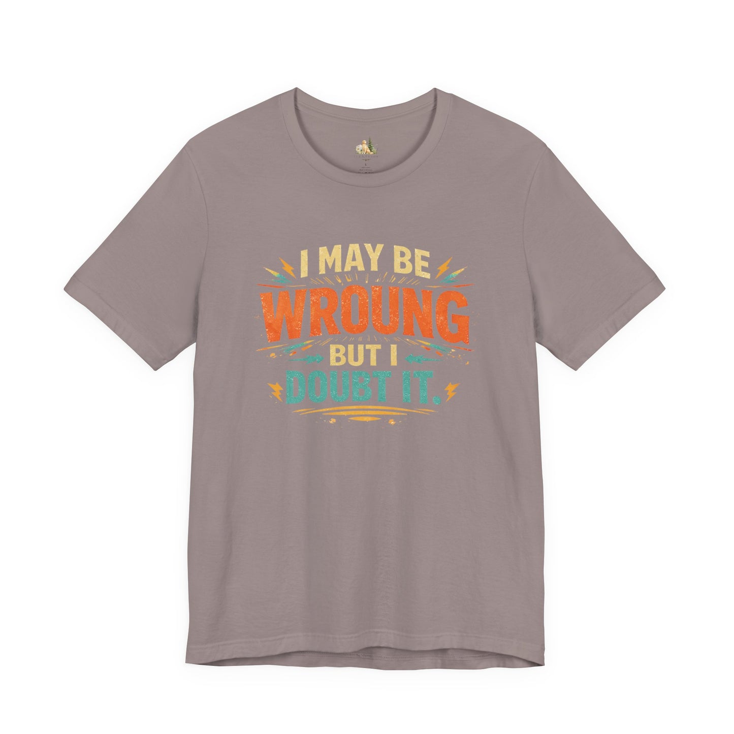 I May Be Wrong But I Doubt It T-Shirt