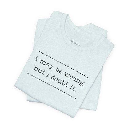 T-Shirt — 'I may be wrong, but I doubt it.' Graphic Tee