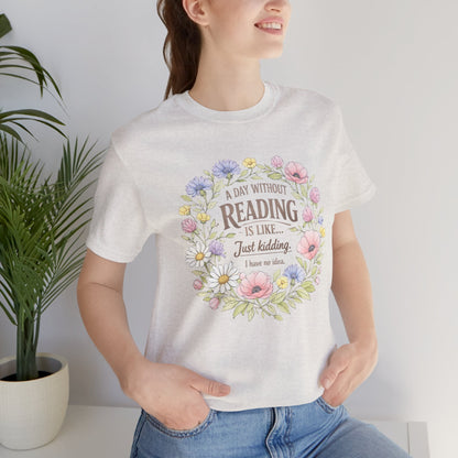 Reading Lover T-Shirt — “A Day Without Reading Is Like… Just Kidding” Floral Book Tee