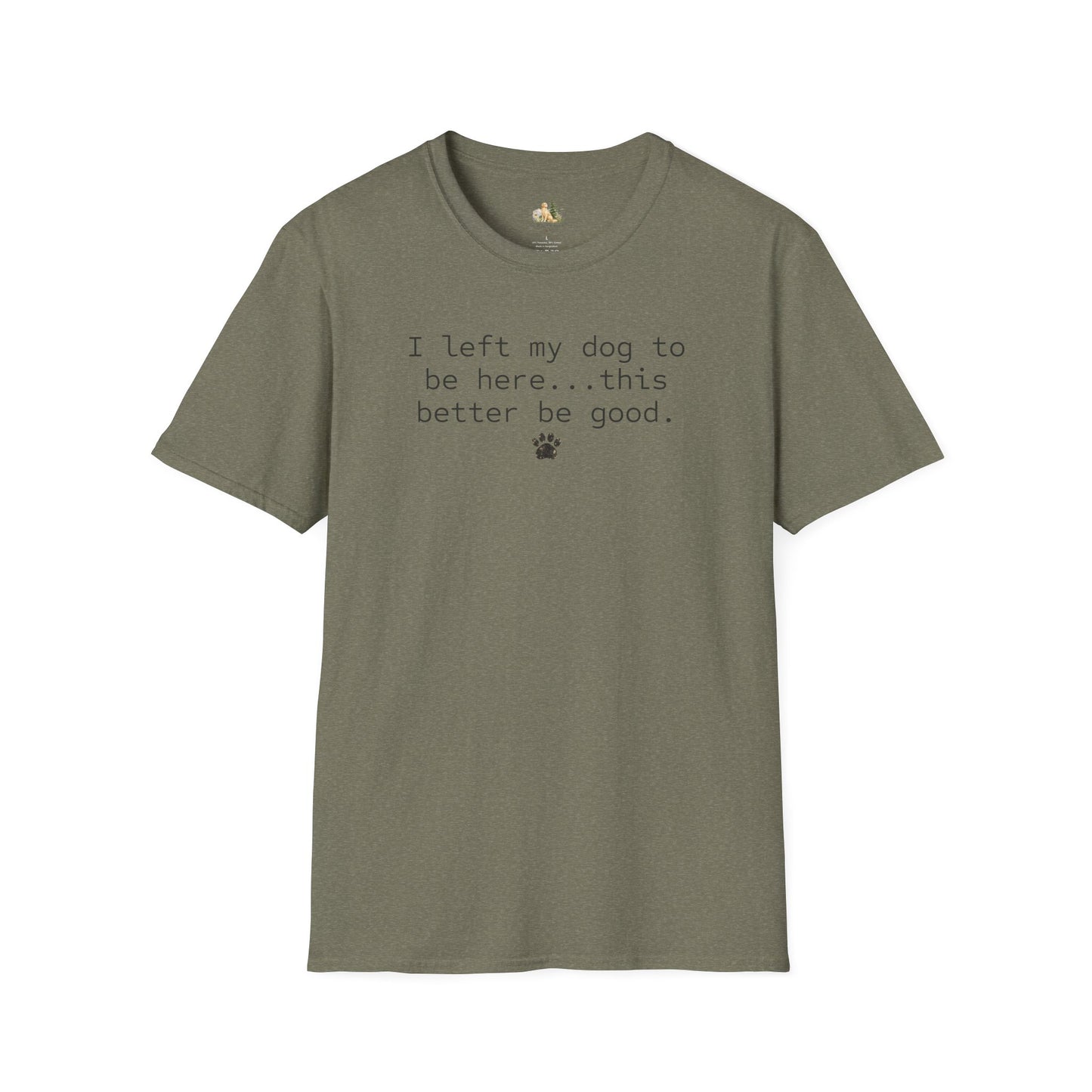 Dog Lover T‑Shirt – "I left my dog to be here... this better be good." Paw Print Tee (light weight, Ulta Soft Style)