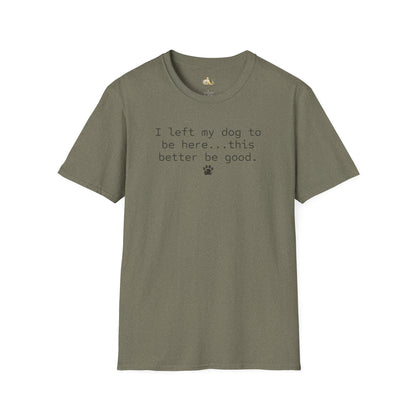 Dog Lover T‑Shirt – "I left my dog to be here... this better be good." Paw Print Tee (light weight, Ulta Soft Style)
