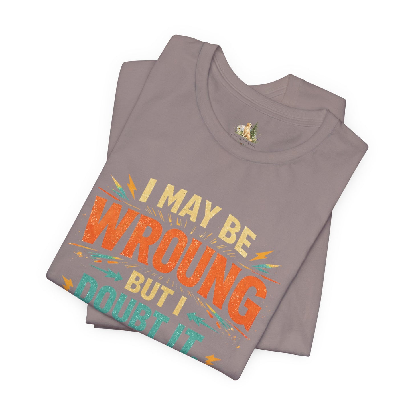 I May Be Wrong But I Doubt It T-Shirt