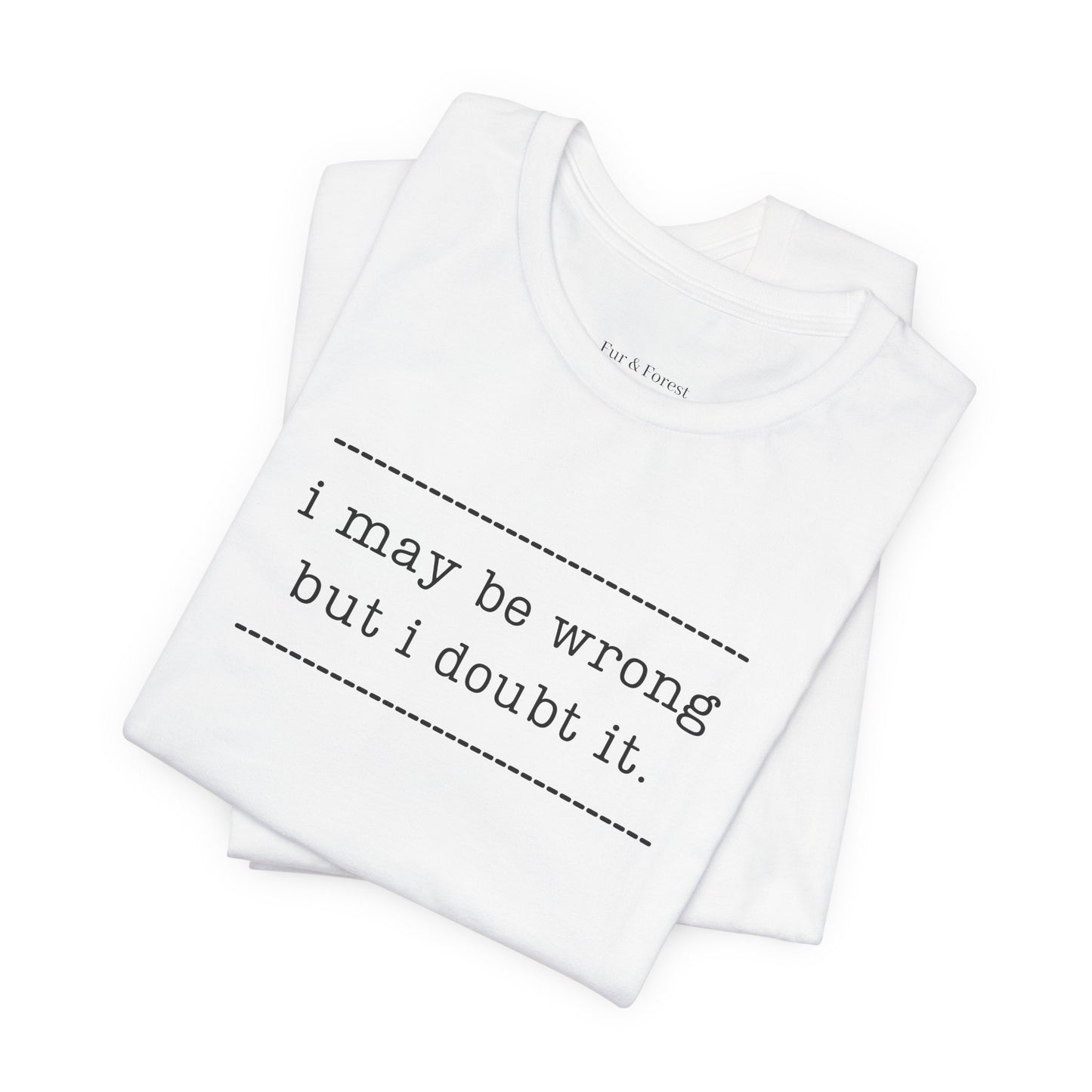 T-Shirt — 'I may be wrong, but I doubt it.' Graphic Tee
