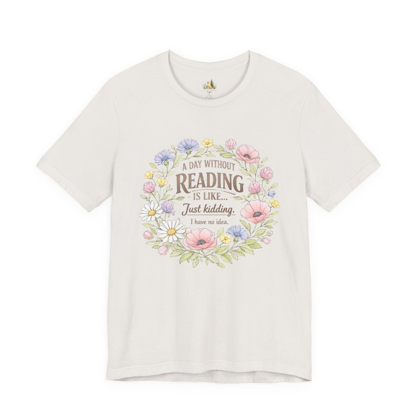 Reading Lover T-Shirt — “A Day Without Reading Is Like… Just Kidding” Floral Book Tee