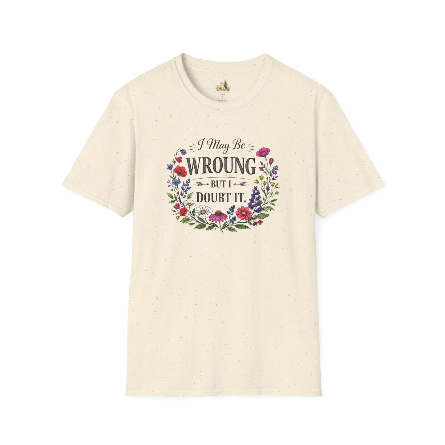 Floral Quote T-Shirt — "I May Be Wrong But I Doubt It" Graphic Tee (Light weight, Ulta Soft T-Shirt)