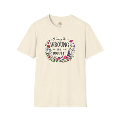 Floral Quote T-Shirt — "I May Be Wrong But I Doubt It" Graphic Tee (Light weight, Ulta Soft T-Shirt)