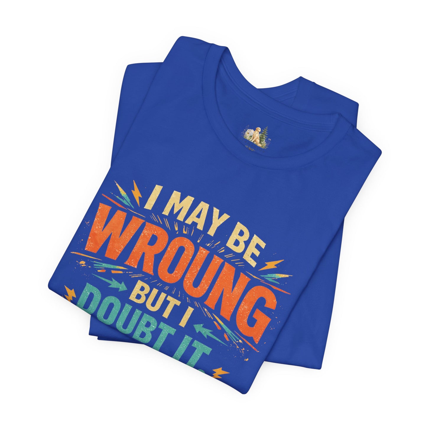 I May Be Wrong But I Doubt It T-Shirt