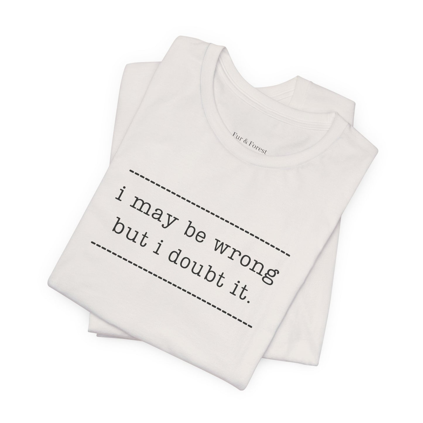 T-Shirt — 'I may be wrong, but I doubt it.' Graphic Tee