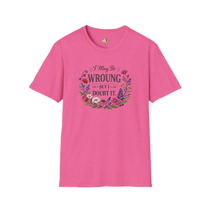 Floral Quote T-Shirt — "I May Be Wrong But I Doubt It" Graphic Tee (Light weight, Ulta Soft T-Shirt)
